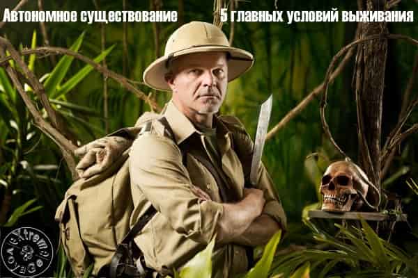 Автономное существование: 5 главных условий выживания Автономное существование: 5 главных условий выживания